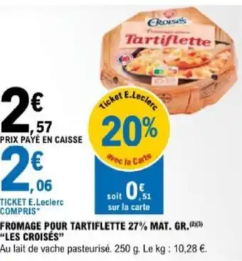 E.Leclerc Fromage pour tartiflette 27$ mat.gr. "LES CROISÉS" offre