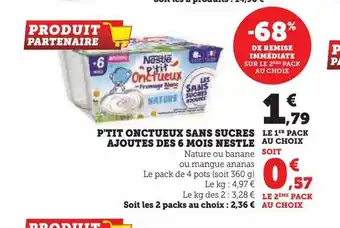 Super U P'tit onctueux sans sucres ajoutes des 6 mois nestle offre