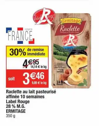 Cora x Carrefour Raclette au lait pasteurisé affinée 10 semaines label rouge 28% m.g. ermitage offre