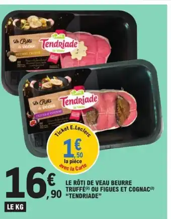 E.Leclerc Le roti de veau beurre truffe ou figues et cognac tendriade offre