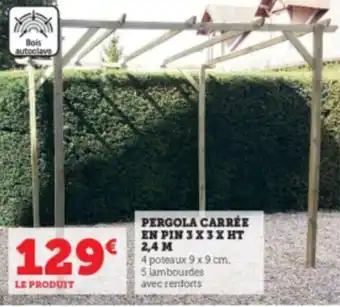 Super U Pergola carrée en pin 3 X 3 X HT 2,4 M offre