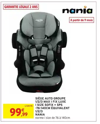 Intermarché Nania siège auto groupe 1/2/3 max i fix luxe i size sofix + sps -76-140cm équivalent 1/2/3 offre