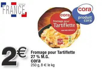 Cora x Carrefour Cora fromage pour tartiflette 27 % m.g. offre