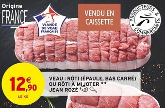 Intermarché VEAU : RÔTI (ÉPAULE, BAS CARRÉ) OU RÔTI À MIJOTER ** JEAN ROZÉ offre