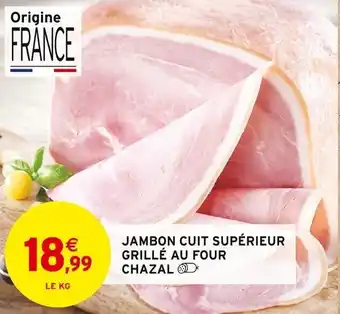 Intermarché JAMBON CUIT SUPÉRIEUR GRILLÉ AU FOUR CHAZAL offre