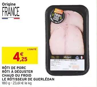 Intermarché RÔTI DE PORC RÔTI À DÉGUSTER CHAUD OU FROID offre
