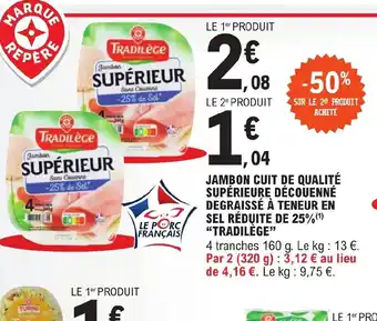 E.Leclerc JAMBON CUIT DE QUALITÉ SUPÉRIEURE DÉCOUENNÉ DEGRAISSÉ À TENEUR EN SEL RÉDUITE DE 25%(¹) "TRADILÈGE" offre