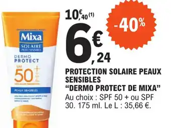 E.Leclerc PROTECTION SOLAIRE PEAUX SENSIBLES "DERMO PROTECT DE MIXA" Au choix : SPF 50 + ou SPF 30. 175 ml. Le L: 35,66 €. offre
