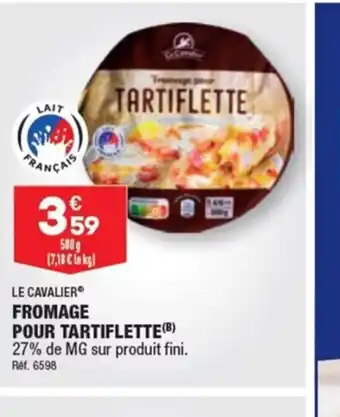 ALDI LE CAVALIER FROMAGE POUR TARTIFLETTE(B) 27% de MG sur produit fini. offre