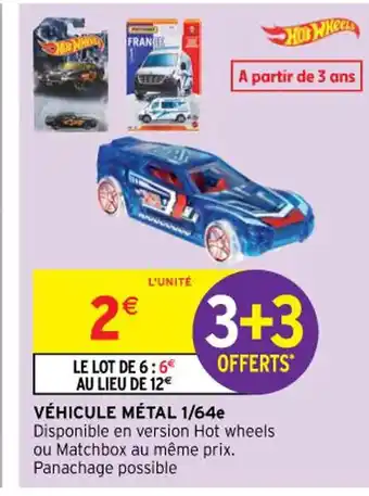 Intermarché Hyper VÉHICULE MÉTAL 1/64e Disponible en version Hot wheels ou Matchbox au même prix. Panachage possible offre