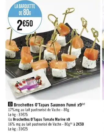 Casino Supermarchés B Brochettes O'Tapas Saumon Fumé x9(c) 17%mg au lait pasteurisé de Vache - 80g Le kg : 31€25 offre
