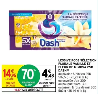 Intermarché Hyper LESSIVE PODS SÉLECTION FLORALE VANILLE ET FLEUR DE MIMOSA 25D DASH(b) offre