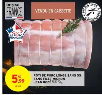Intermarché RÔTI DE PORC LONGE SANS OS, SANS FILET MIGNON JEAN ROZÉ offre