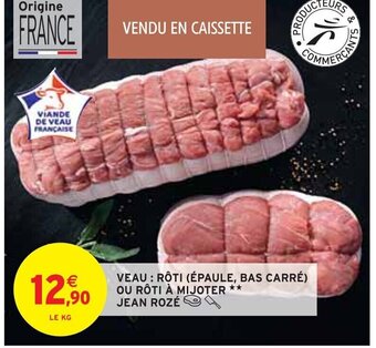 Intermarché VEAU : RÔTI (ÉPAULE, BAS CARRÉ) OU RÔTI À MIJOTER ** JEAN ROZÉ offre