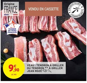 Intermarché VEAU : TENDRON À GRILLER OU TENDRON ** À GRILLER JEAN ROZÉ offre