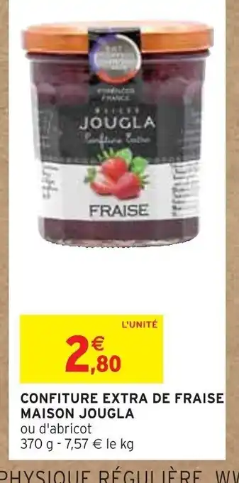 Intermarché CONFITURE EXTRA DE FRAISE MAISON JOUGLA ou d'abricot 370 g - 7,57 € le kg offre