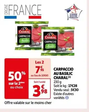 Auchan CARPACCIO AU BASILIC CHARAL(¹) 230 g Soit le kg: 17€28 Vendu seul : 5€30 Existe d'autres variétés offre