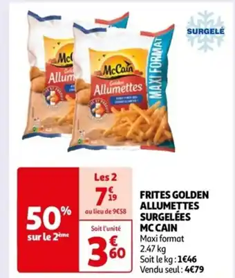 Auchan FRITES GOLDEN ALLUMETTES SURGELÉES MC CAIN Maxi format 2.47 kg Soit le kg: 1€46 Vendu seul: 4€79 offre