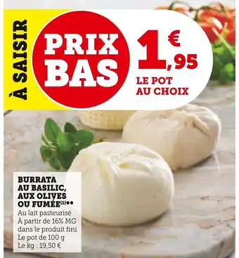 Super U BURRATA AU BASILIC, AUX OLIVES OU FUMÉE(¹)** offre