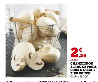Super U CHAMPIGNON BLANC DE PARIS GROS A FARCIR PIED COUPE(6) Calibre 55/100 offre