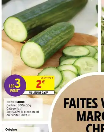 Intermarché CONCOMBRE Calibre: 300/400g Catégorie : 1 Soit 0.67€ la pièce au lot ou l'unité : 0,89 € offre