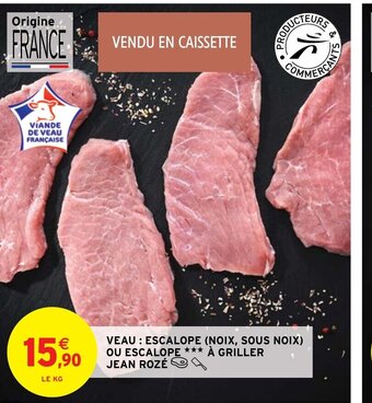 Intermarché VEAU: ESCALOPE (NOIX, SOUS NOIX) OU ESCALOPE *** À GRILLER JEAN ROZÉ offre