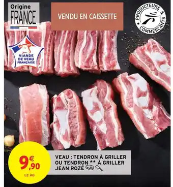 Intermarché VEAU : TENDRON À GRILLER OU TENDRON ** À GRILLER JEAN ROZÉ offre