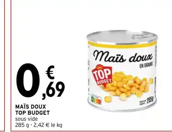 Intermarché MAÏS DOUX TOP BUDGET sous vide 285 g - 2,42 € le kg offre