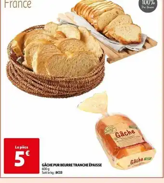 Auchan GÂCHE PUR BEURRE TRANCHE ÉPAISSE 600 g Soit le kg: 8€33 offre
