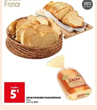 Auchan Supermarché GÂCHE PUR BEURRE TRANCHE ÉPAISSE 600 g Soit le kg: 8€33 offre