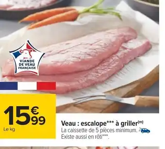 Carrefour Veau: escalope*** à griller(m) La caissette de 5 pièces minimum. Existe aussi en rôti***. offre