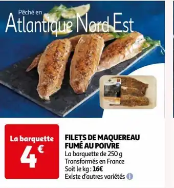Auchan FILETS DE MAQUEREAU FUMÉ AU POIVRE La barquette de 250 g Transformés en France Soit le kg: 16€ Existe d'autres variétés offre