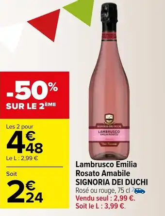 Carrefour Market Lambrusco Emilia Rosato Amabile SIGNORIA DEI DUCHI Rosé ou rouge, 75 cl Vendu seul : 2,99 €. Soit le L: 3,99 €. offre