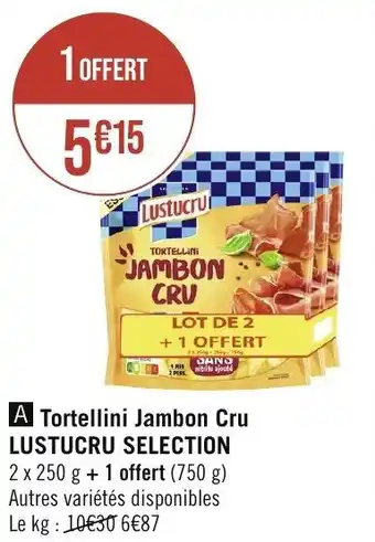 Géant Casino Tortellini Jambon Cru LUSTUCRU SELECTION 2 x 250 g + 1 offert (750 g) Autres variétés disponibles Le kg : 10€30 6€87 offre