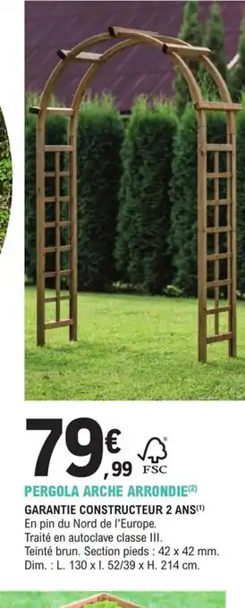 E.Leclerc Jardi PERGOLA ARCHE ARRONDIE(²) GARANTIE CONSTRUCTEUR 2 ANS(¹) En pin du Nord de l'Europe. Traité en autoclave classe III. offre
