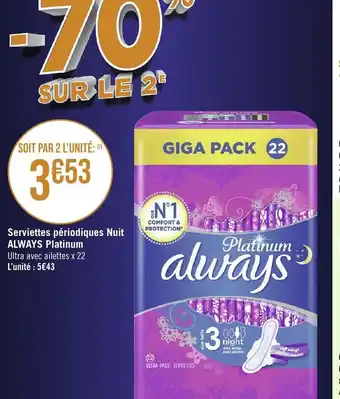 Géant Casino Serviettes périodiques Nuit ALWAYS Platinum Ultra avec ailettes x 22 offre
