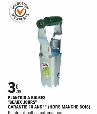 E.Leclerc Brico PLANTOIR A BULBES "BEAUX JOURS" GARANTIE 10 ANS** (HORS MANCHE BOIS) Plantoir à bulbes automatique. offre