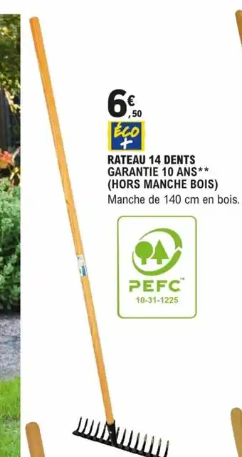 E.Leclerc Brico RATEAU 14 DENTS GARANTIE 10 ANS** (HORS MANCHE BOIS) Manche de 140 cm en bois. offre