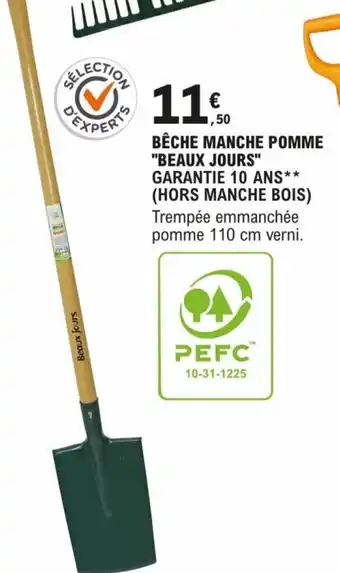 E.Leclerc Brico BÊCHE MANCHE POMME "BEAUX JOURS" GARANTIE 10 ANS** (HORS MANCHE BOIS) Trempée emmanchée pomme 110 cm verni. offre