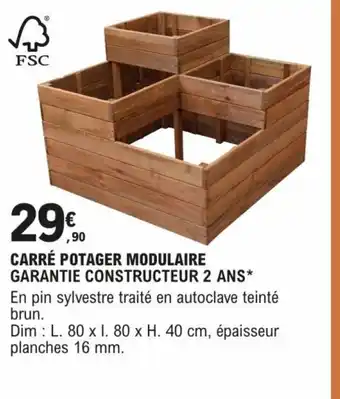 E.Leclerc Brico CARRÉ POTAGER MODULAIRE GARANTIE CONSTRUCTEUR 2 ANS* En pin sylvestre traité en autoclave teinté brun. offre