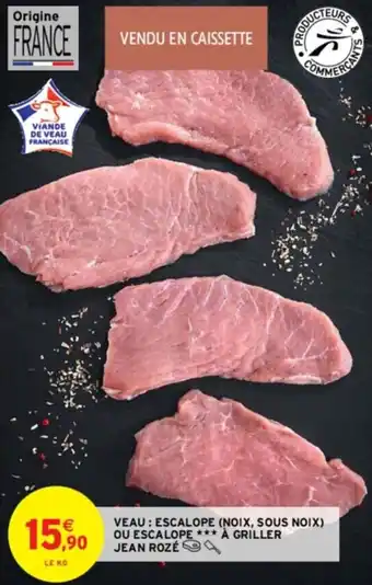 Intermarché VEAU: ESCALOPE (NOIX, SOUS NOIX) OU ESCALOPE *** À GRILLER JEAN ROZÉ offre