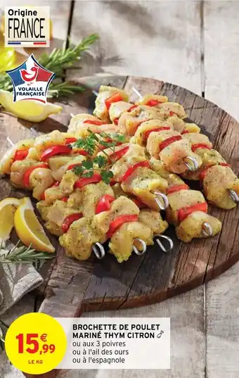 Intermarché Hyper BROCHETTE DE POULET MARINÉ THYM CITRON ou aux 3 poivres ou à l'ail des ours ou à l'espagnole offre