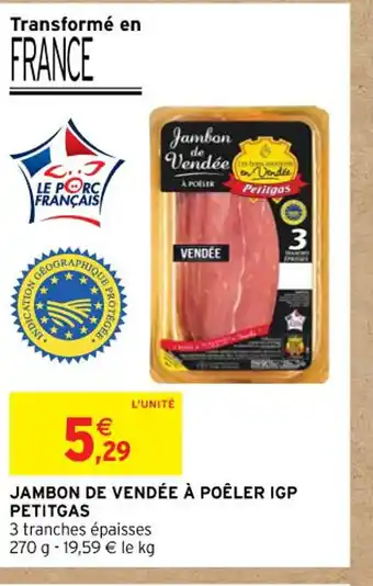 Intermarché JAMBON DE VENDÉE À POÊLER IGP PETITGAS offre