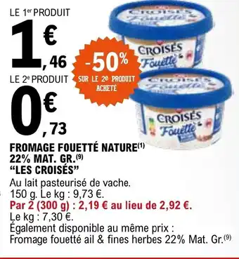E.Leclerc FROMAGE FOUETTÉ NATURE(¹) 22% MAT. GR. (⁹) "LES CROISÉS" offre