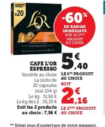 Super U CAFE L'OR ESPRESSO Variétés au choix LE 1ER PRODUIT La boîte de AU CHOIX 20 capsules SOIT offre