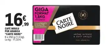 E.Leclerc CAFÉ MOULU PUR ARABICA "CARTE NOIRE" 6 x 250 g (1,5 kg). Le kg: 11,33 €. offre