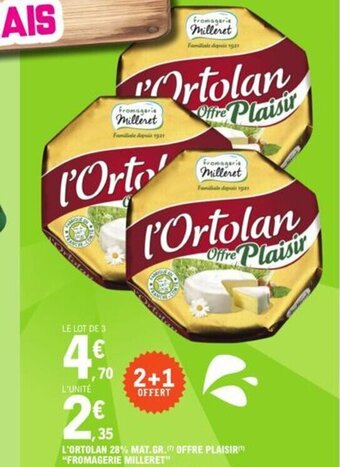 E.Leclerc L'ORTOLAN 28% MAT. GR. OFFRE PLAISIR "FROMAGERIE MILLERET" offre