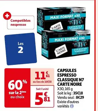 Auchan CAPSULES ESPRESSO CLASSIQUE N7 CARTE NOIRE X30, 165 g Soit le kg: 35€18 Vendu seul : 8€29 Existe d'autres variétés offre