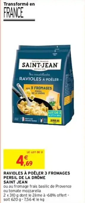 Intermarché RAVIOLES À POÊLER 3 FROMAGES PERSIL DE LA DRÔME SAINT JEAN RAVIOLES À POÊLER offre