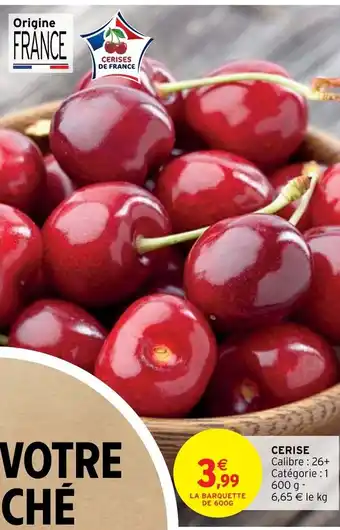 Intermarché Hyper CERISE Calibre : 26+ Catégorie : 1 600 g - 6,65 € le kg offre